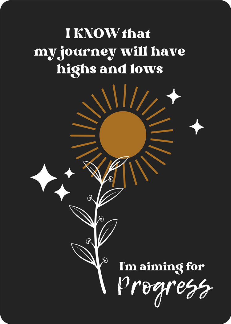 I know that my journey will have highs and lows. I'm aiming for progress.